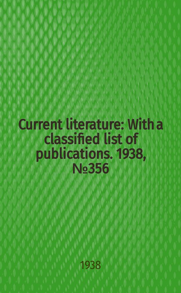 Current literature : With a classified list of publications. 1938, №356
