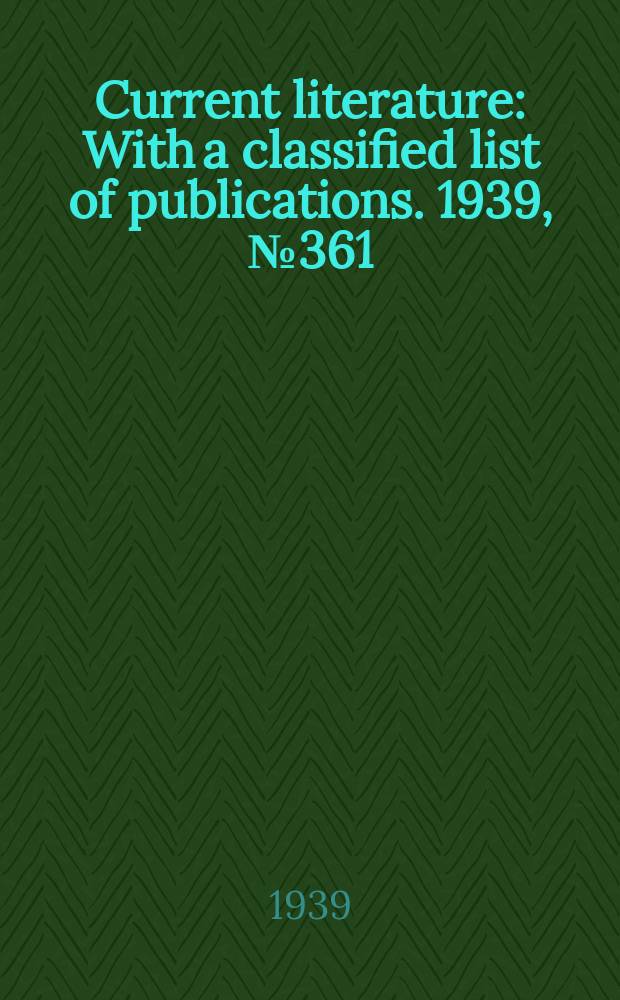 Current literature : With a classified list of publications. 1939, №361