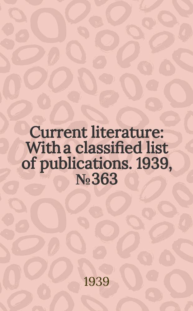 Current literature : With a classified list of publications. 1939, №363