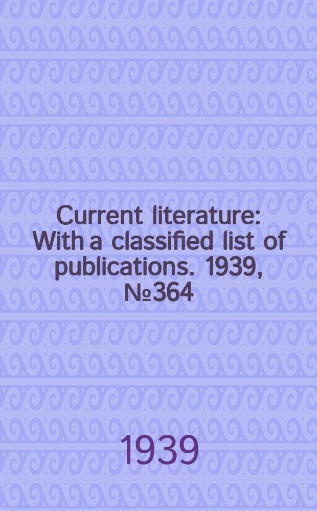 Current literature : With a classified list of publications. 1939, №364