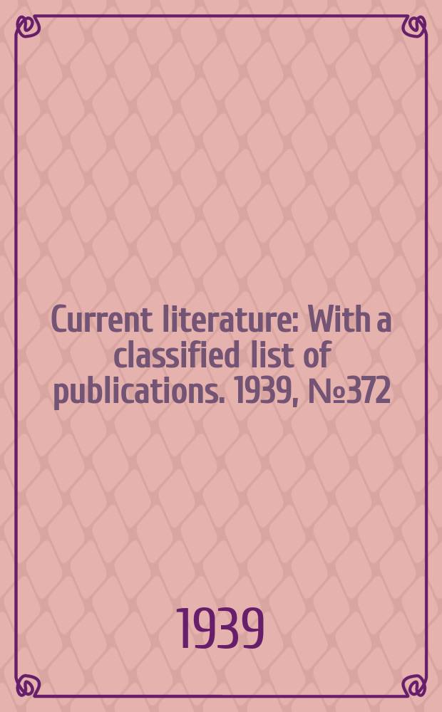 Current literature : With a classified list of publications. 1939, №372