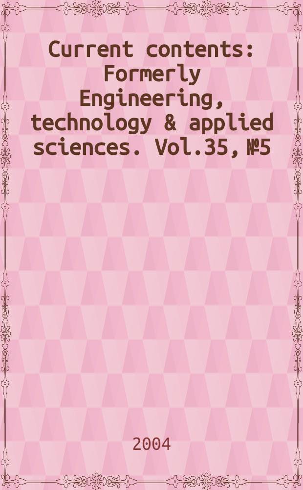 Current contents : Formerly Engineering, technology & applied sciences. Vol.35, №5