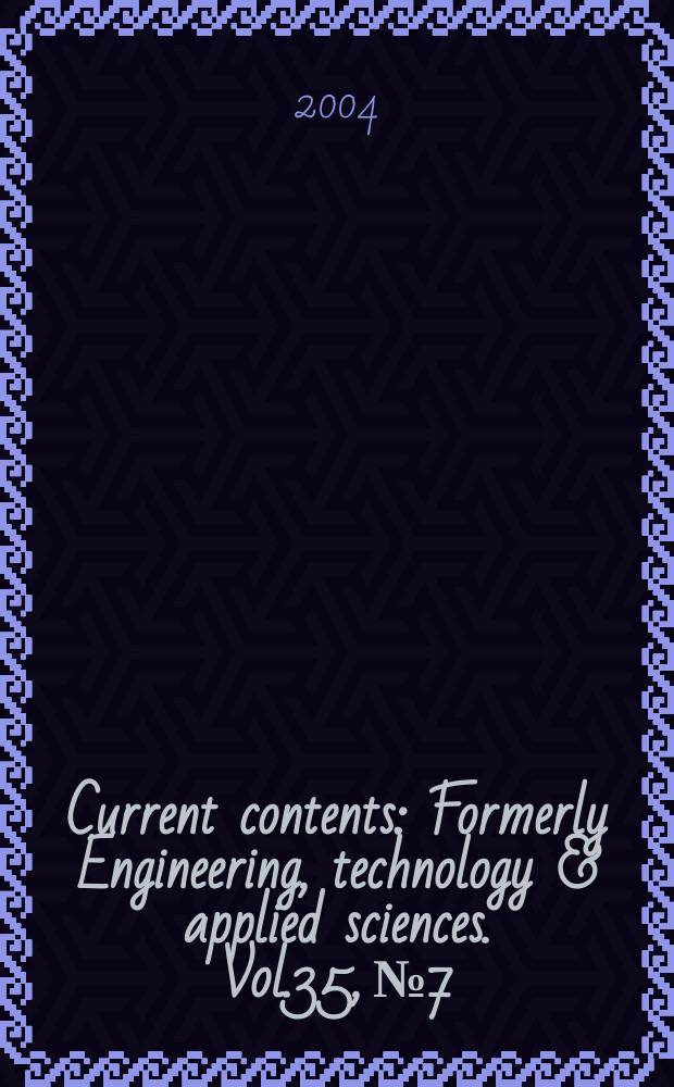 Current contents : Formerly Engineering, technology & applied sciences. Vol.35, №7