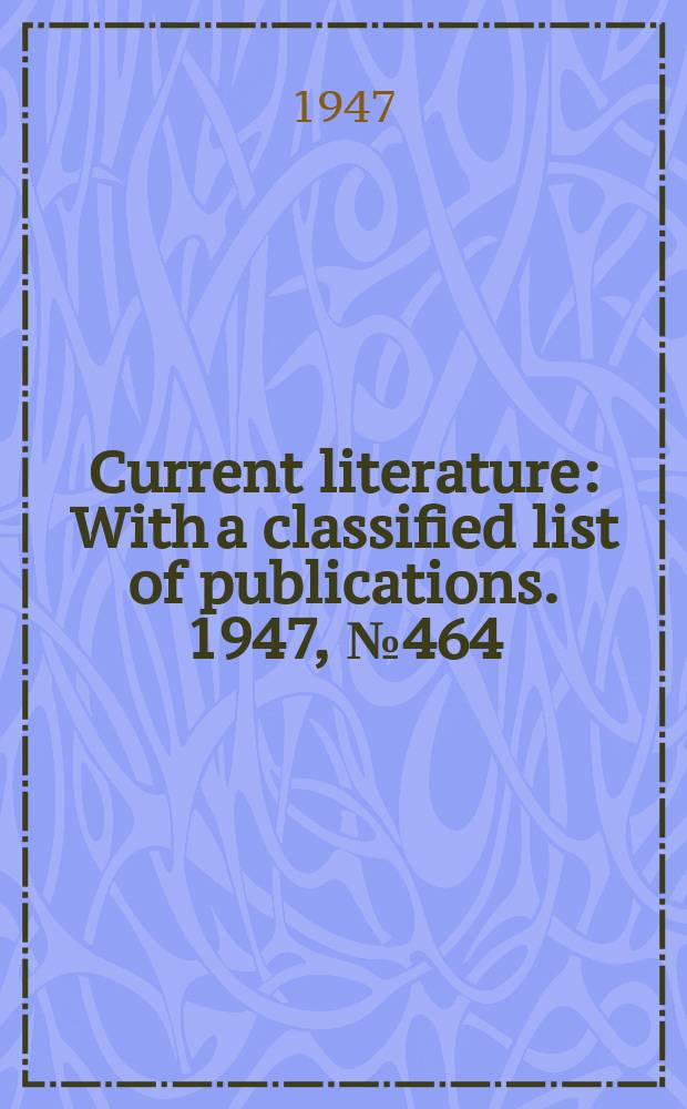 Current literature : With a classified list of publications. 1947, №464