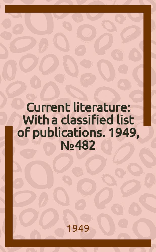 Current literature : With a classified list of publications. 1949, №482