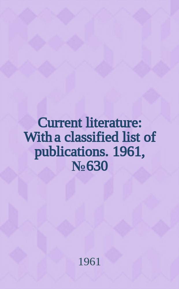 Current literature : With a classified list of publications. 1961, №630