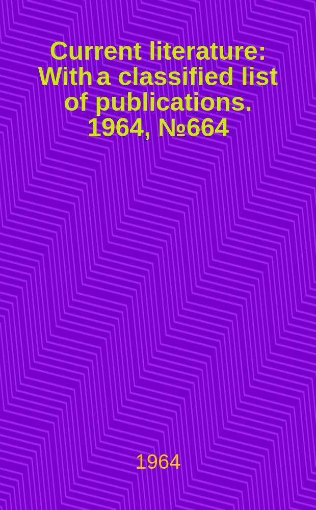 Current literature : With a classified list of publications. 1964, №664