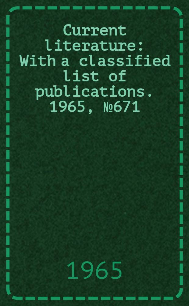 Current literature : With a classified list of publications. 1965, №671