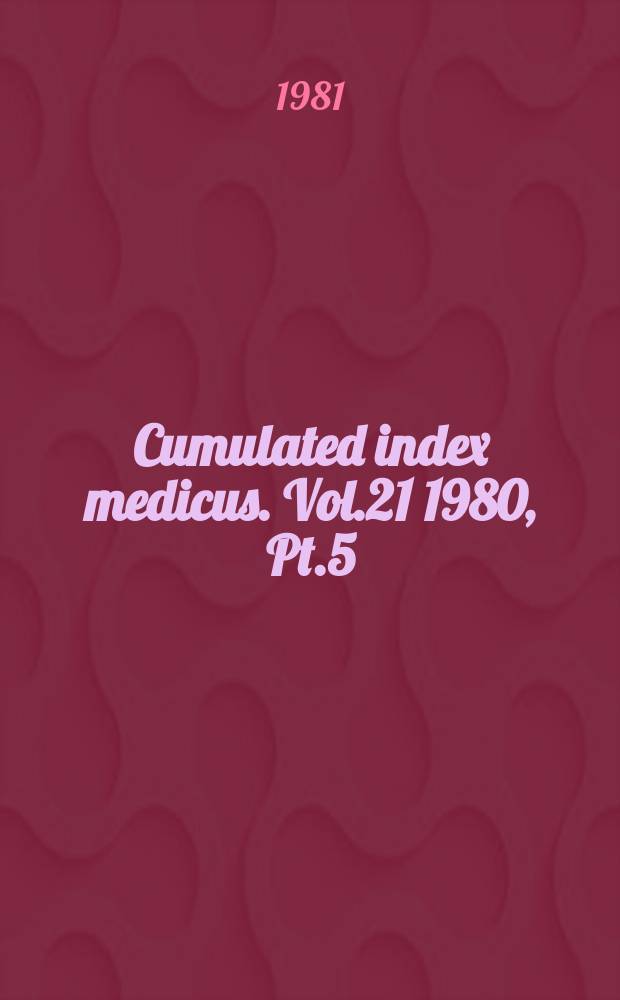 Cumulated index medicus. Vol.21 1980, [Pt.]5 : Author index