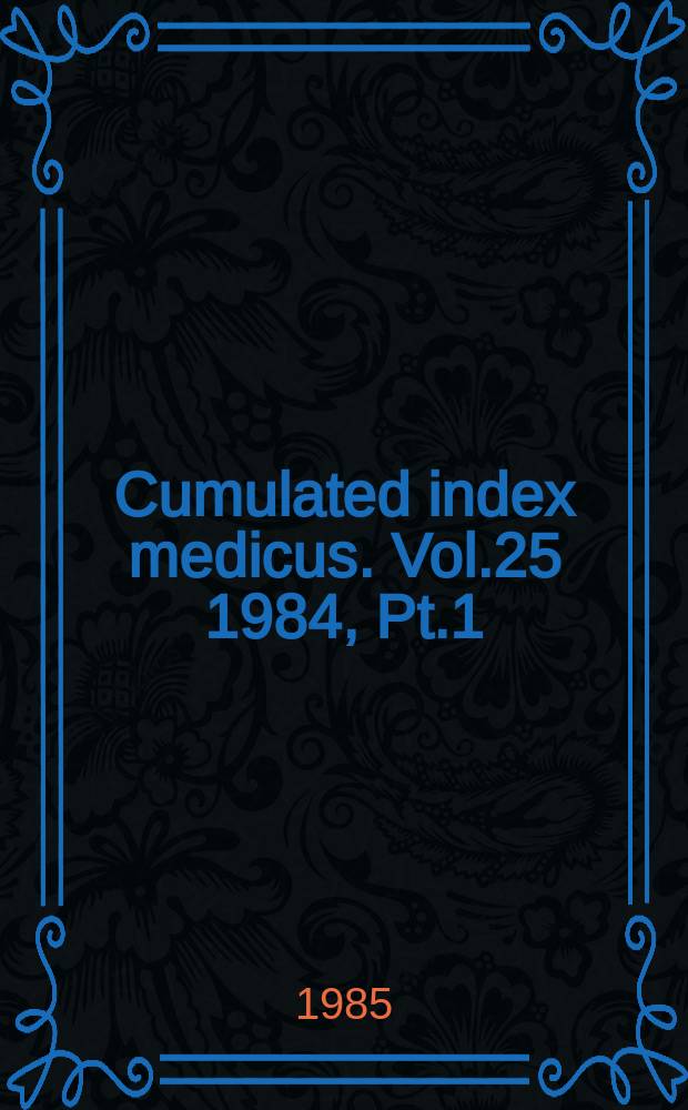 Cumulated index medicus. Vol.25 1984, [Pt.]1 : Medical subject headings