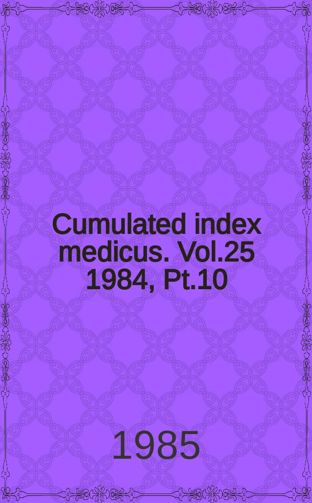 Cumulated index medicus. Vol.25 1984, [Pt.]10 : Subject index