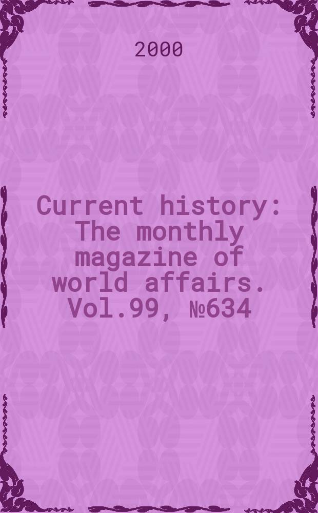 Current history : The monthly magazine of world affairs. Vol.99, №634