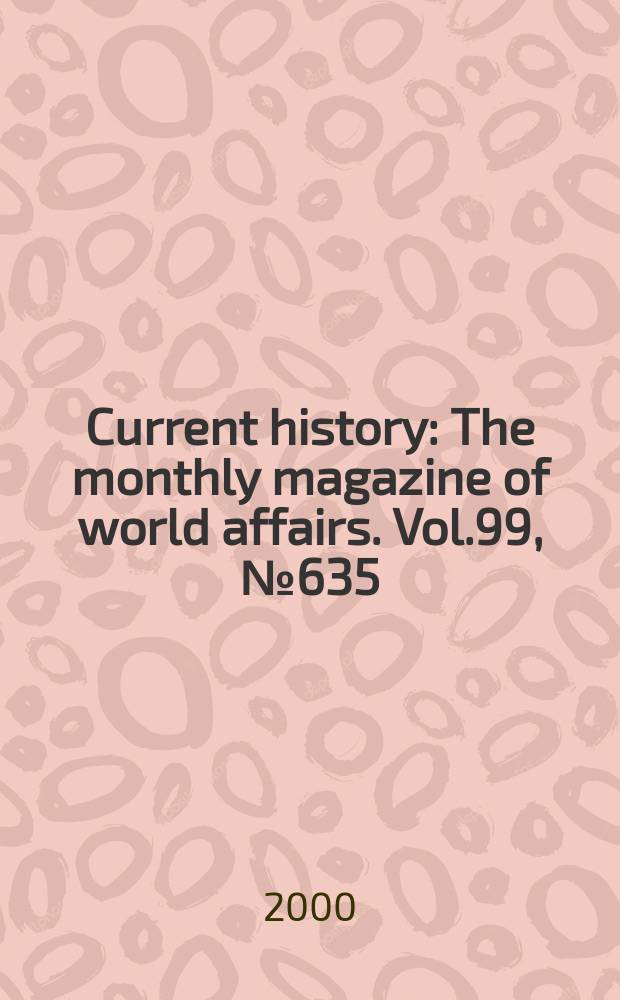 Current history : The monthly magazine of world affairs. Vol.99, №635
