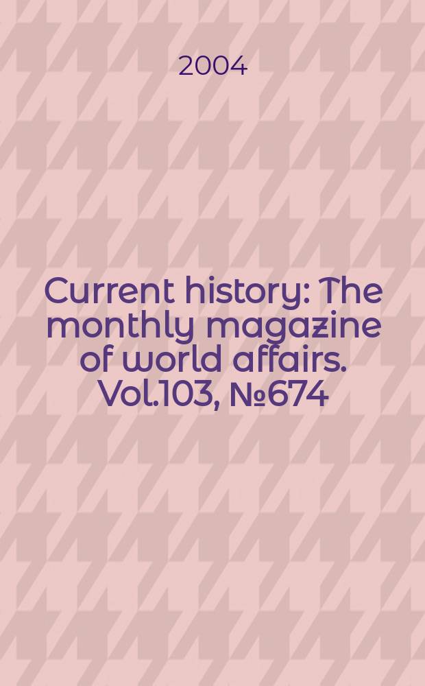 Current history : The monthly magazine of world affairs. Vol.103, №674