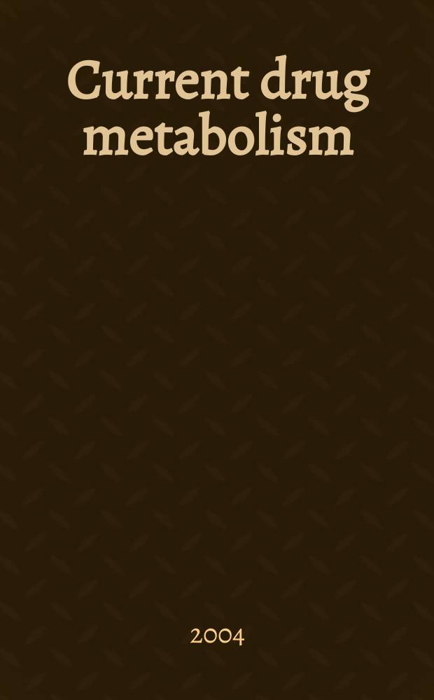 Current drug metabolism : The intern. j. for timely in-depth rev. on drug metabolism. Vol.5, №1