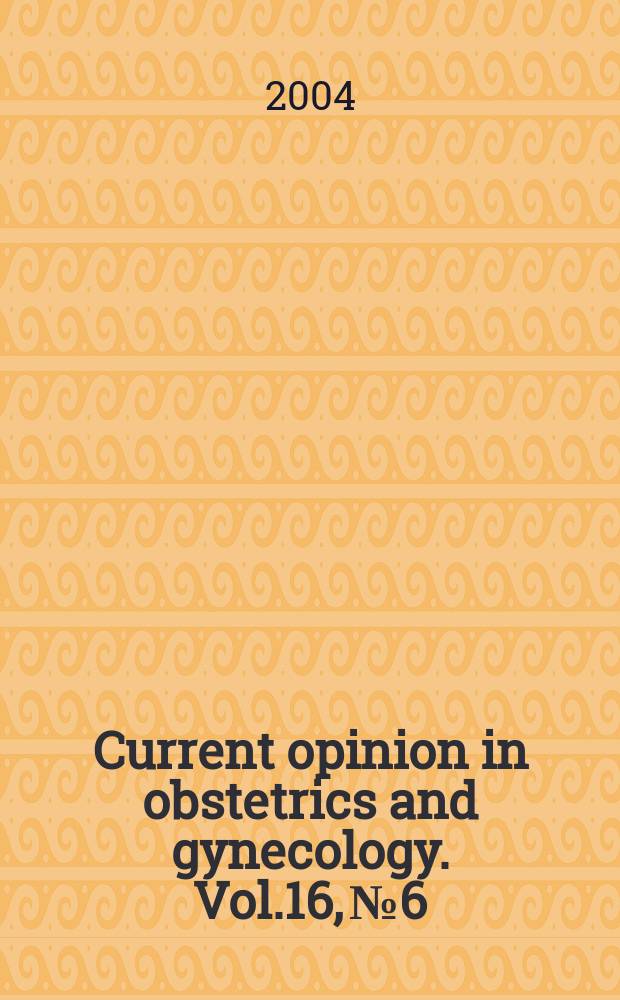 Current opinion in obstetrics and gynecology. Vol.16, №6 : Women's health