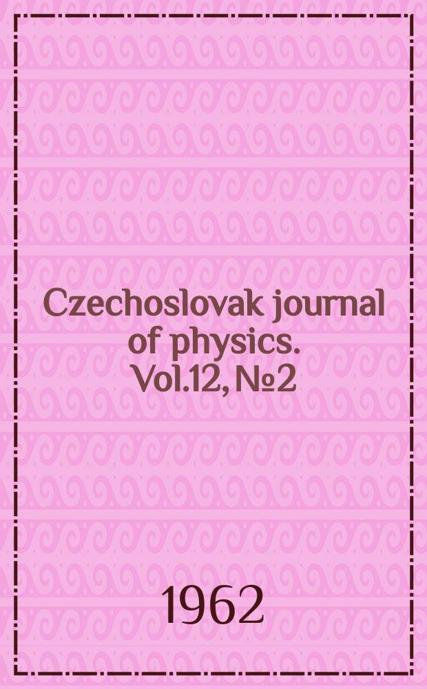 Czechoslovak journal of physics. Vol.12, №2