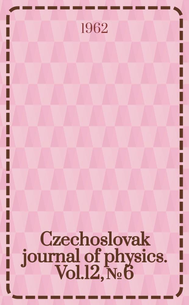 Czechoslovak journal of physics. Vol.12, №6