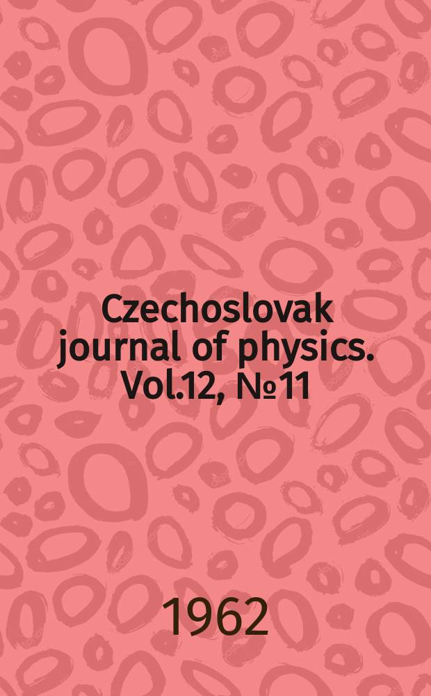 Czechoslovak journal of physics. Vol.12, №11