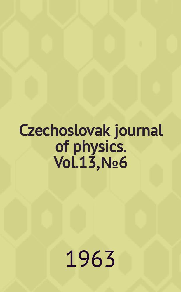 Czechoslovak journal of physics. Vol.13, №6