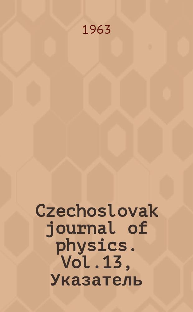 Czechoslovak journal of physics. Vol.13, Указатель
