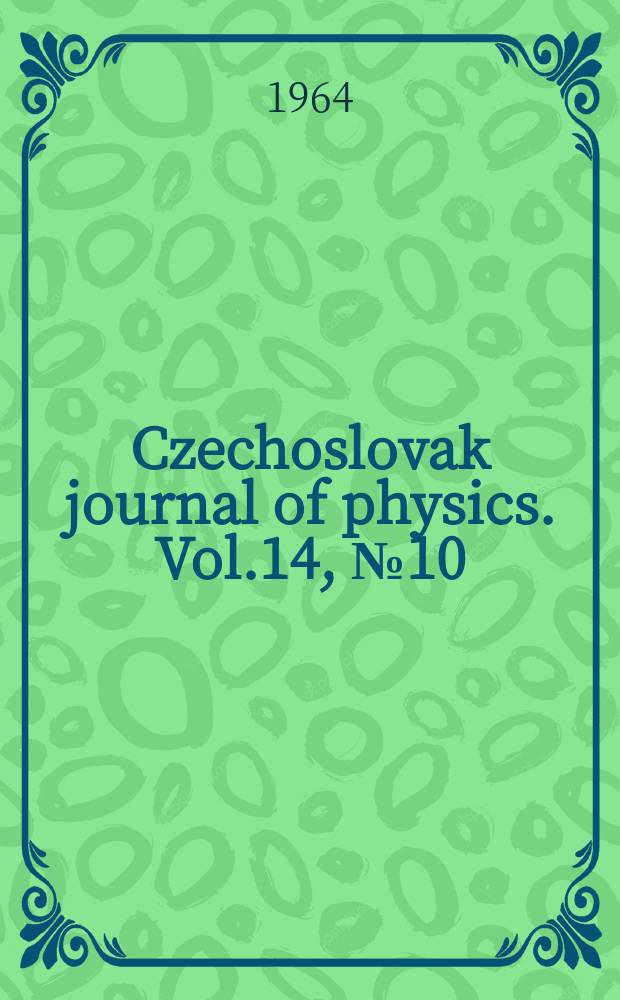 Czechoslovak journal of physics. Vol.14, №10