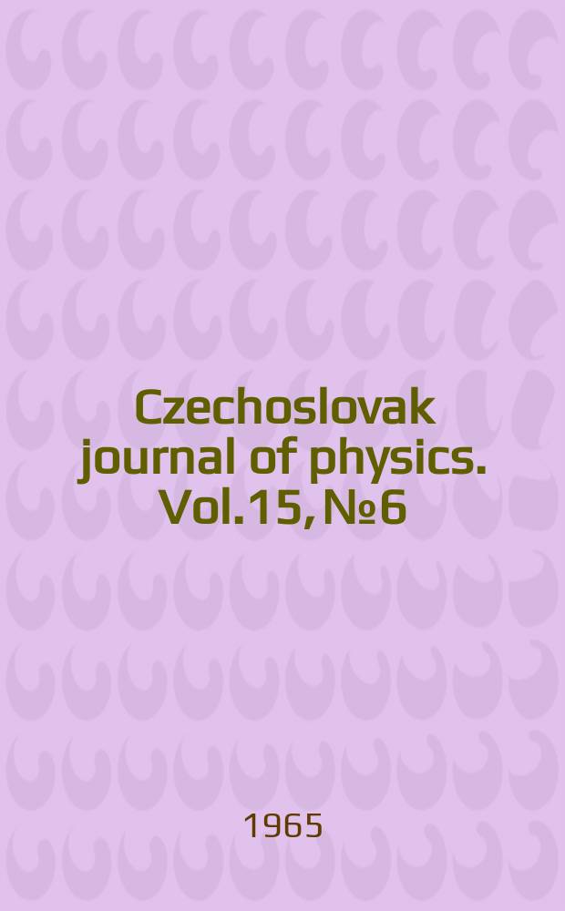 Czechoslovak journal of physics. Vol.15, №6