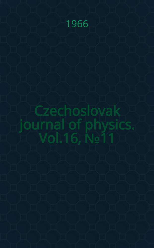 Czechoslovak journal of physics. Vol.16, №11