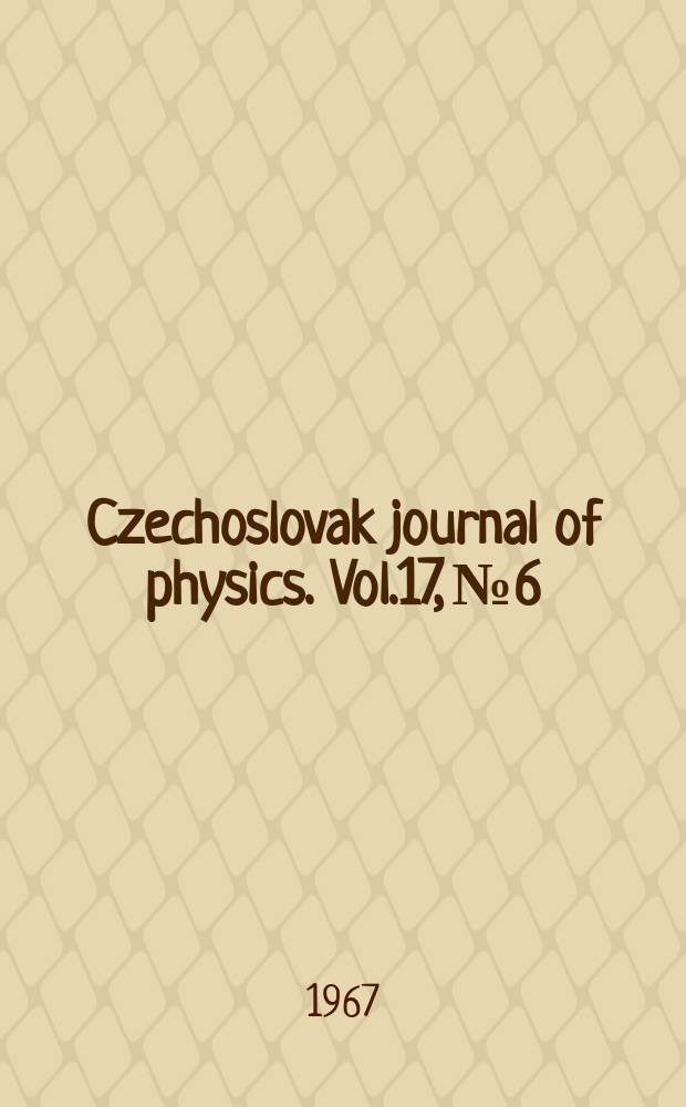 Czechoslovak journal of physics. Vol.17, №6