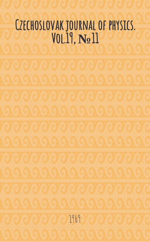 Czechoslovak journal of physics. Vol.19, №11