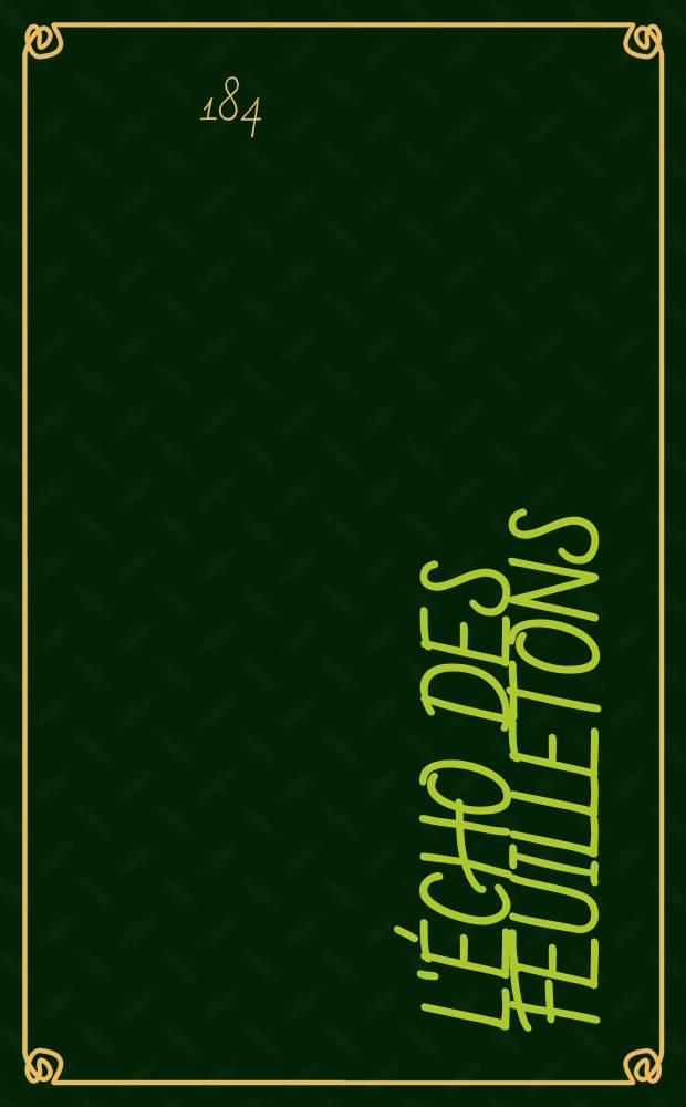 L'Écho des feuilletons : Recueil de nouvelles, contes, anecdote, épisodes etc. Extraits de la presse contemporaine. Vol.6, №2