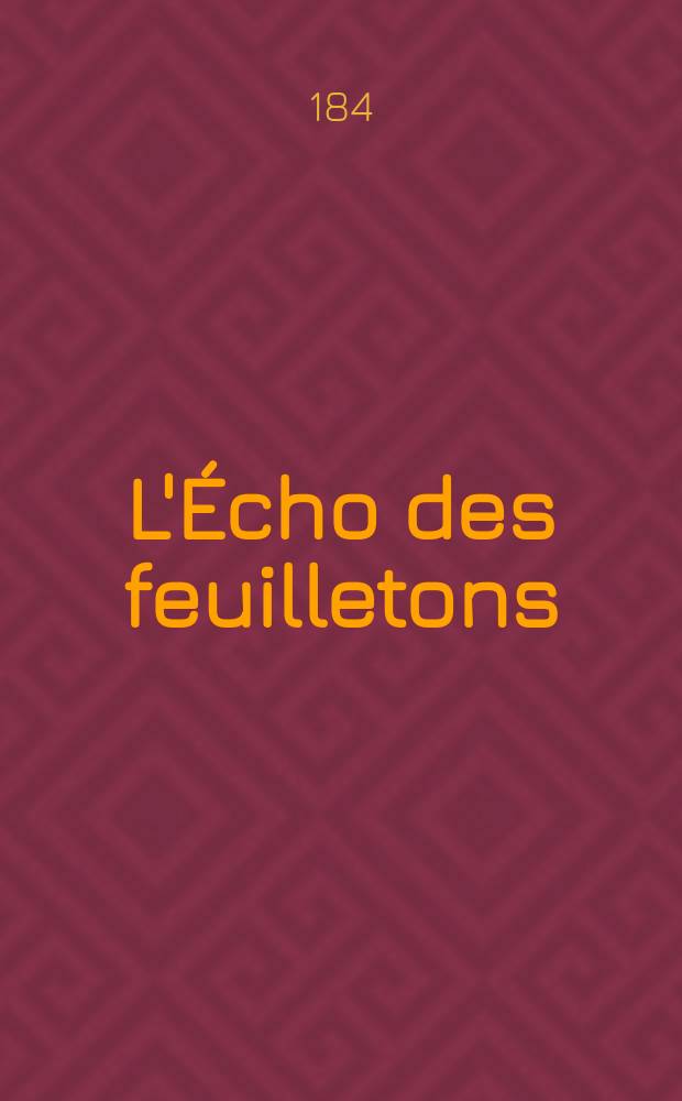 L'Écho des feuilletons : Recueil de nouvelles, contes, anecdote, épisodes etc. Extraits de la presse contemporaine. Vol.6, №12