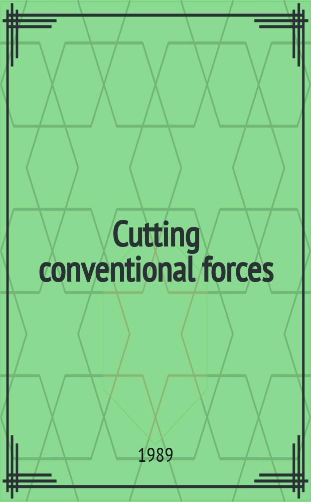 Cutting conventional forces : East-West conventional force study. 1 : An analysis of the official mandate, statistics, and proposals in the NATO - WTO talks on reducing conventional forces in Europe