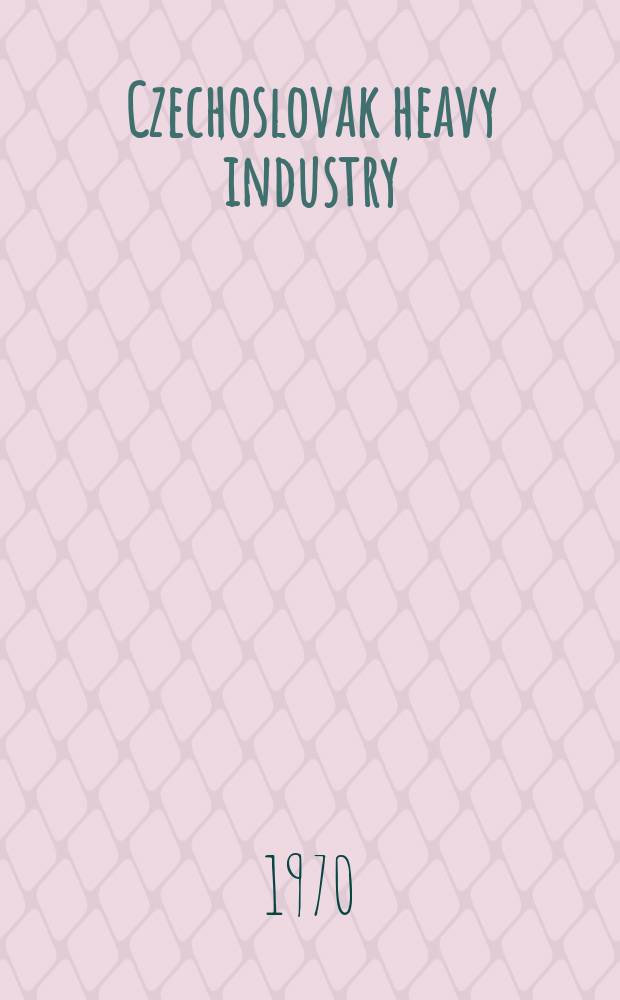 Czechoslovak heavy industry : Czechoslovak scientific technical monthly for engineering and heavy industry