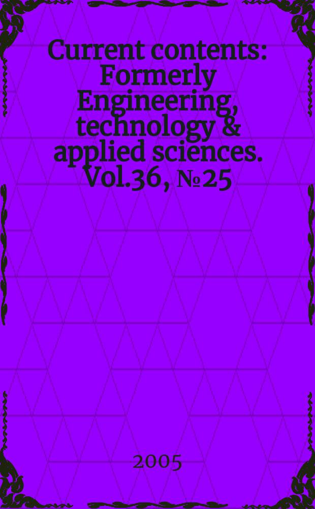 Current contents : Formerly Engineering, technology & applied sciences. Vol.36, №25