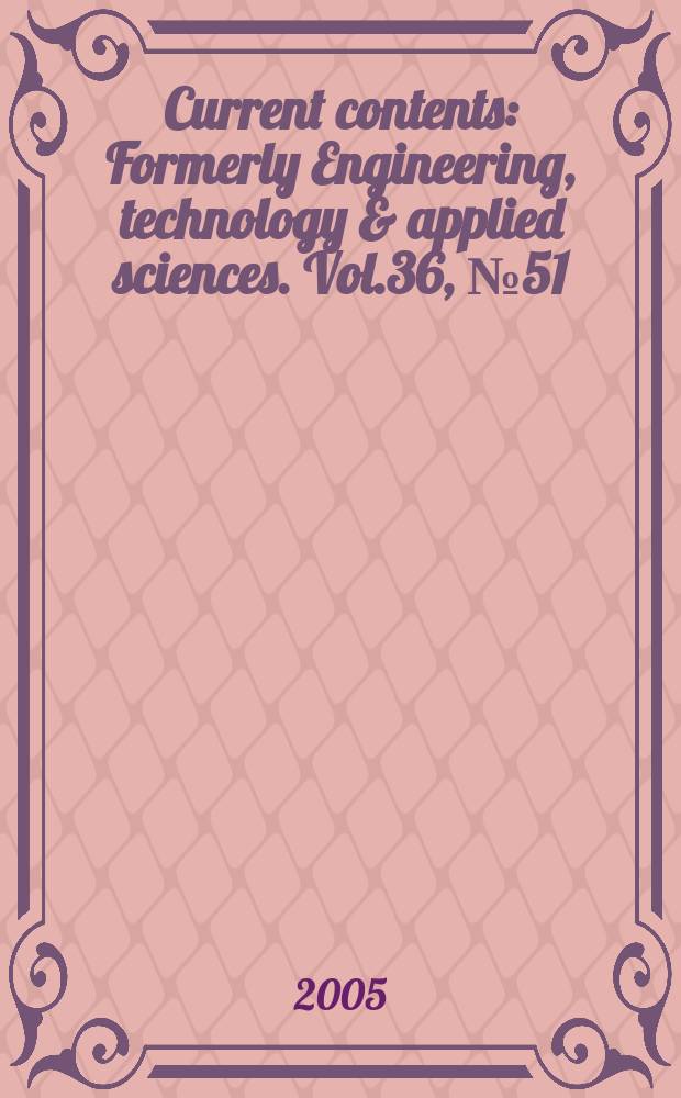 Current contents : Formerly Engineering, technology & applied sciences. Vol.36, №51/52