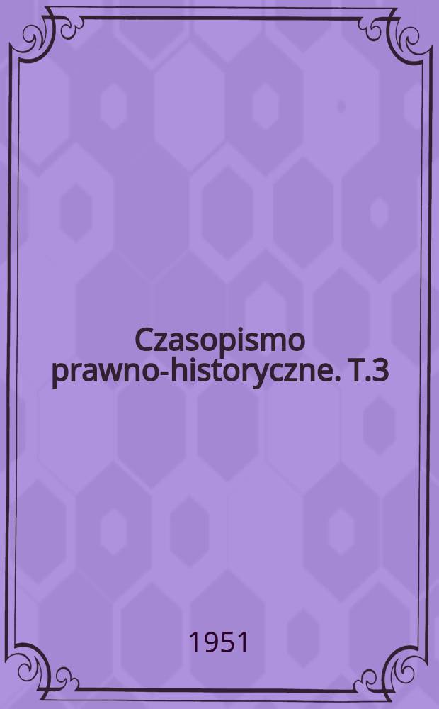 Czasopismo prawno-historyczne. T.3