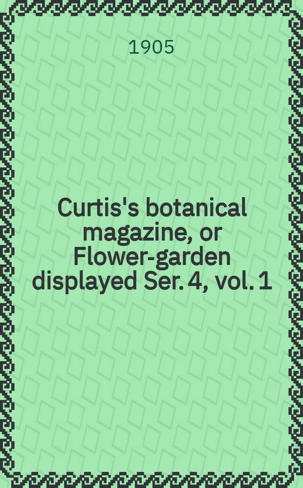 Curtis's botanical magazine, or Flower-garden displayed Ser. 4, vol. 1 (131) : In which the most ornamental foreign plants, cultivated in the open ground, the green house and the stove, are accurately represented in their natural colours ... Ser. 4, vol. 1 (131)