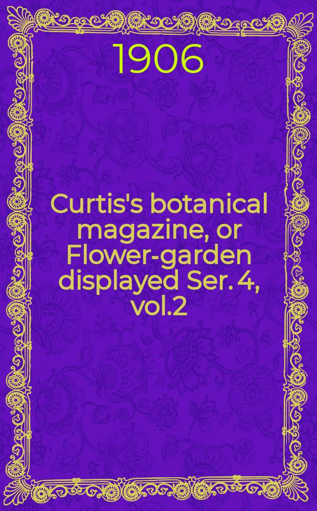 Curtis's botanical magazine, or Flower-garden displayed Ser. 4, vol.2(132) : In which the most ornamental foreign plants, cultivated in the open ground, the green house and the stove, are accurately represented in their natural colours ... Ser. 4, vol.2(132)