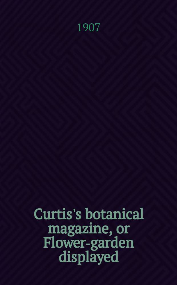 Curtis's botanical magazine, or Flower-garden displayed : In which the most ornamental foreign plants, cultivated in the open ground, the green house and the stove, are accurately represented in their natural colours ... Ser. 4, vol.3(133)