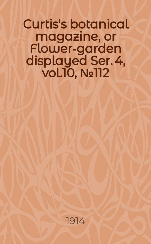 Curtis's botanical magazine, or Flower-garden displayed Ser. 4, vol.10, №112(1526) : In which the most ornamental foreign plants, cultivated in the open ground, the green house and the stove, are accurately represented in their natural colours ... Ser. 4, vol.10, №112(1526)