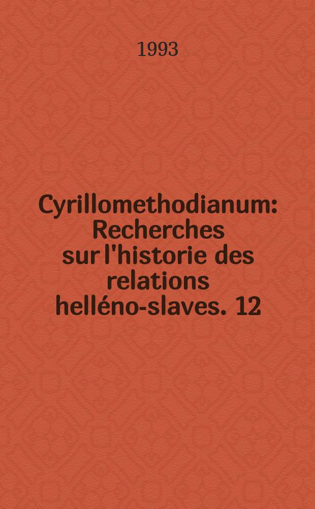 Cyrillomethodianum : Recherches sur l'historie des relations helléno-slaves. 12 : 1988