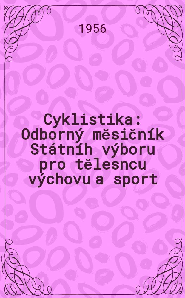 Cyklistika : Odborný mĕsičník Státníh výboru pro tĕlesncu výchovu a sport