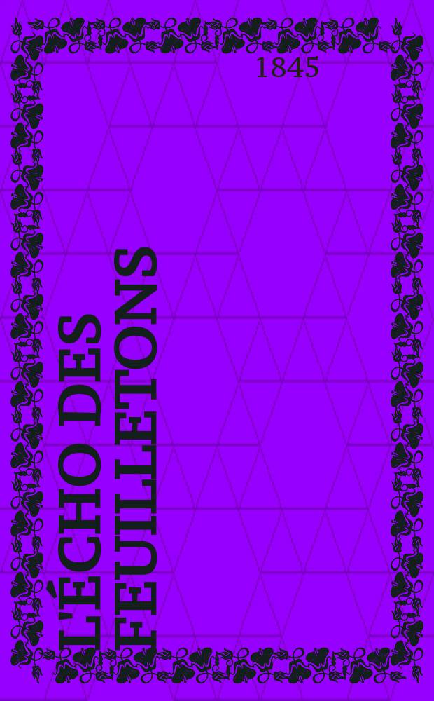 L'Écho des feuilletons : Recueil de nouvelles, contes, anecdote, épisodes etc. Extraits de la presse contemporaine. L'Écho des feuilletons