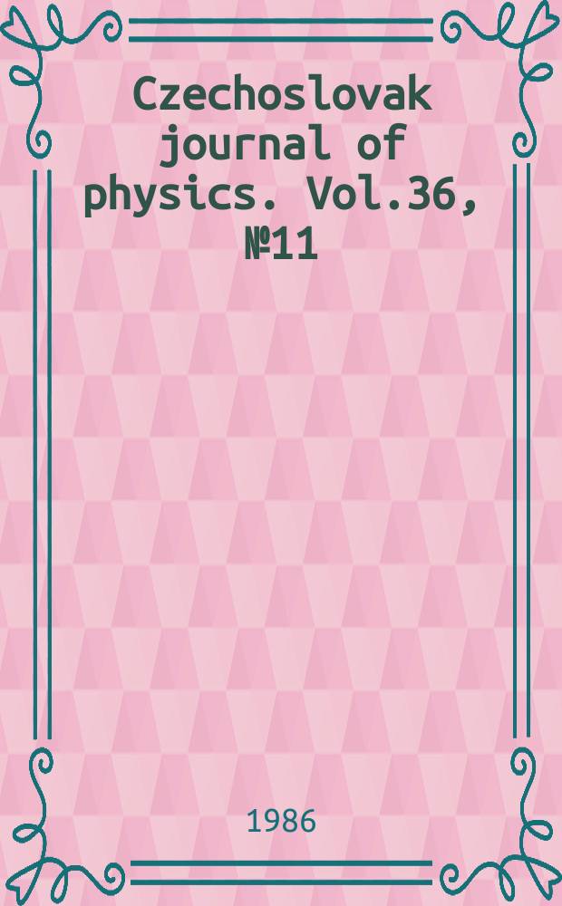 Czechoslovak journal of physics. Vol.36, №11
