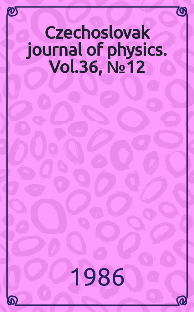 Czechoslovak journal of physics. Vol.36, №12