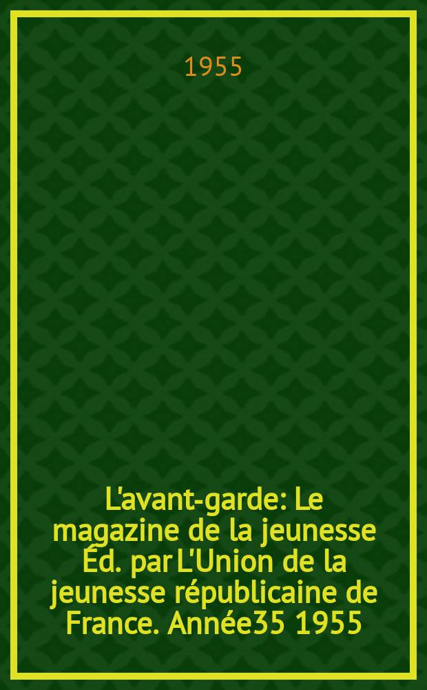 L'avant-garde : Le magazine de la jeunesse Éd. par L'Union de la jeunesse républicaine de France. Année35 1955/1956, №1