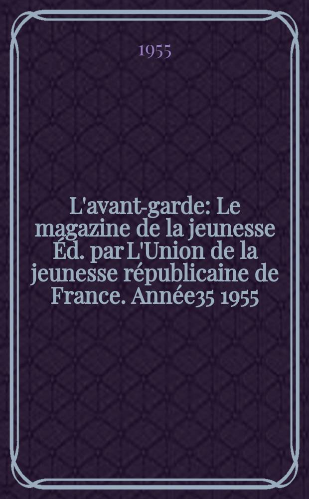 L'avant-garde : Le magazine de la jeunesse Éd. par L'Union de la jeunesse républicaine de France. Année35 1955/1956, №3