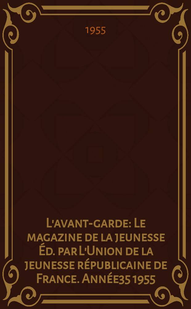 L'avant-garde : Le magazine de la jeunesse Éd. par L'Union de la jeunesse républicaine de France. Année35 1955/1956, №7