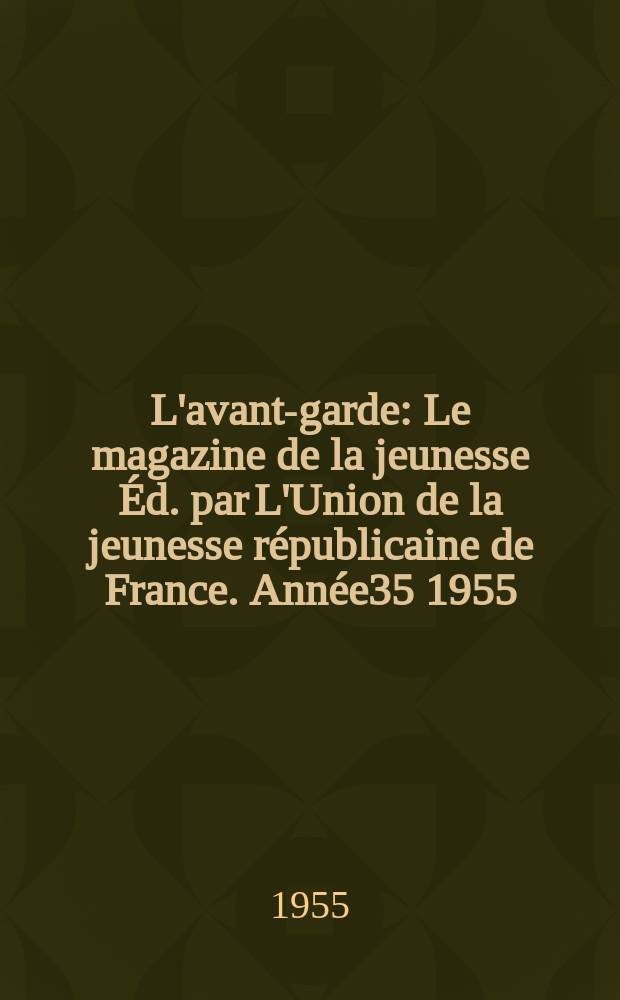 L'avant-garde : Le magazine de la jeunesse &Eacute;d. par L'Union de la jeunesse r&eacute;publicaine de France. Ann&eacute;e35 1955/1956, №11